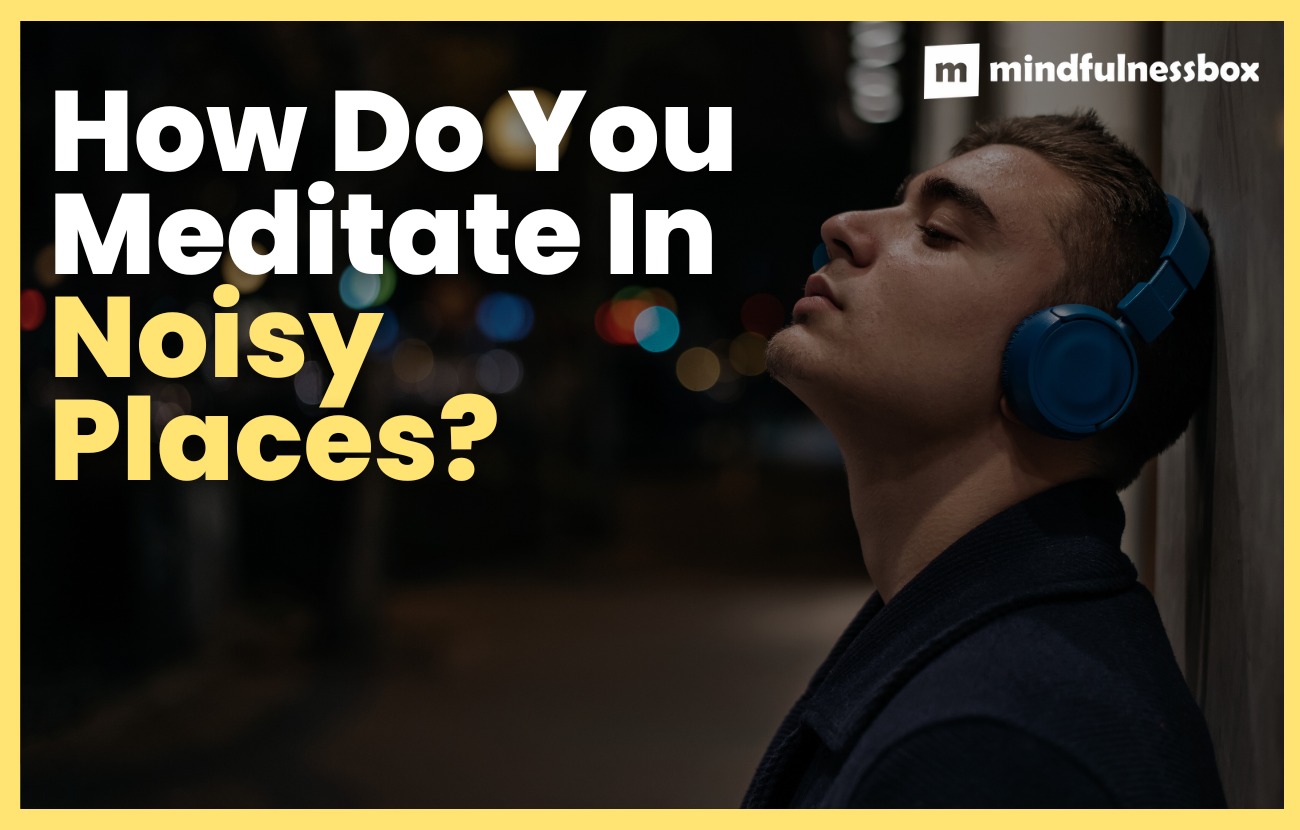 Can You Meditate In A Noisy Environment