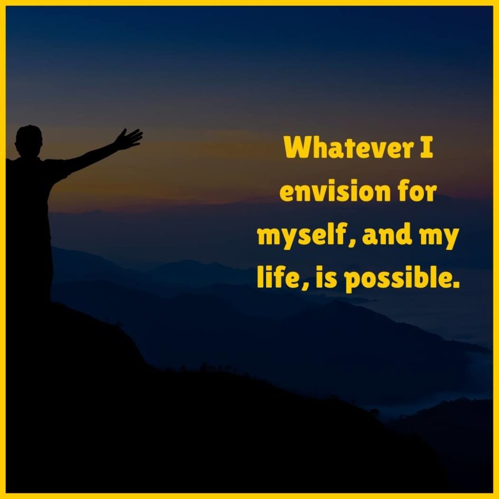 Man standing on a mountain with the caption 'Whatever I envision for myself, and my life, is possible.'
