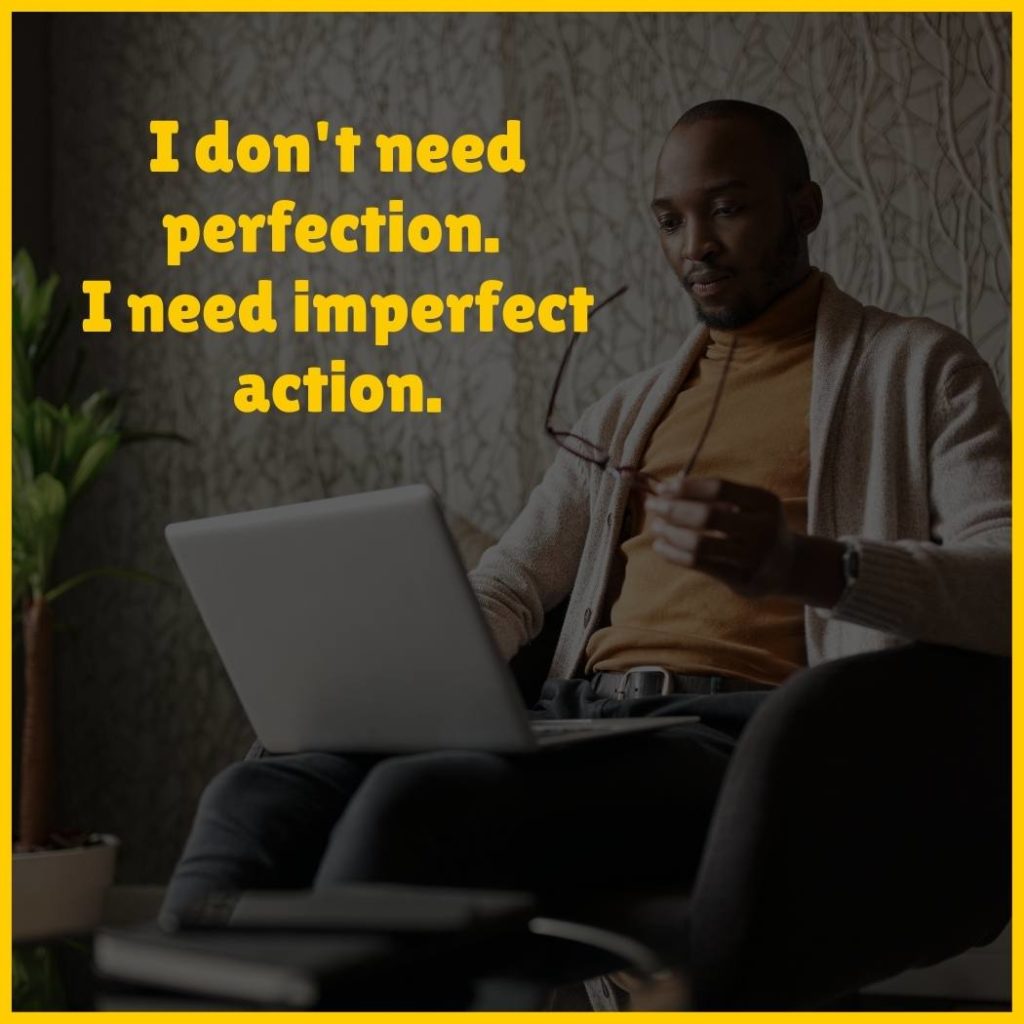 Man working on laptop with the text 'I don't need perfection. I need imperfect action.